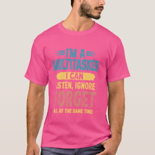I Am A Multitasker I Can Listen Ignore & Forget 1 T-shirt