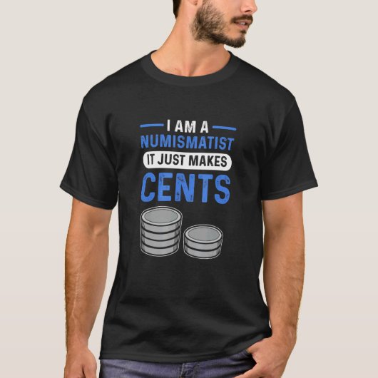 I Am A Numismatist It Just Makes Cents Coin Collec T-shirt (Voorkant)
