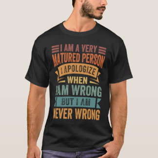 I Am A Very Matured Person I Apologize When I Am W T-shirt