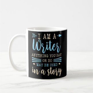 I Am A Writer Anything You Say Or Do May Be Used I Koffiemok