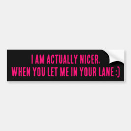 I Am Actually Nicer, When You Let Me In Your Lane Bumpersticker