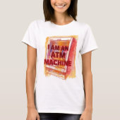 I Am An ATM Machine T-shirt (Voorkant)