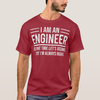I Am An Engineer To Save Time Im Always Right T-shirt