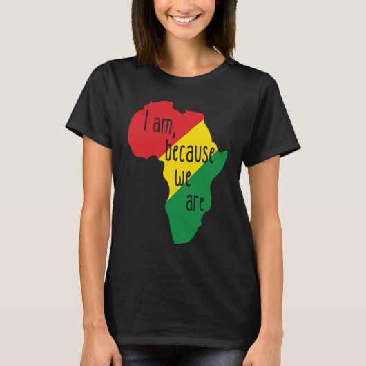 I am Because We Are African Pride Black History Mo T-shirt (Voorkant)