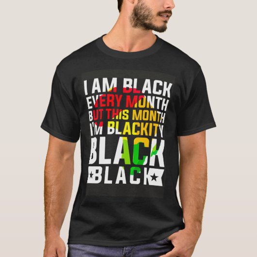 I Am Black Every Month But This Month I m Blackity T-shirt (Voorkant)