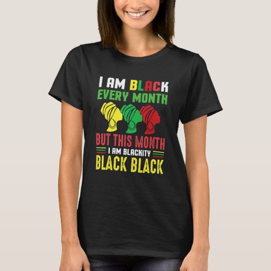 I Am Black Every Month But This Month I'm Blackity T-shirt (Voorkant)