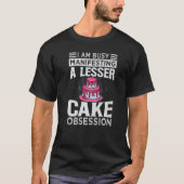 I Am Busy Manifesting A Lesser Cake Obsession T-shirt (Voorkant)