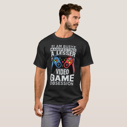 I Am Busy Manifesting A Lesser Video Game Obsessio T-shirt (Voorkant volledig)