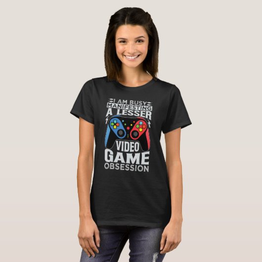 I Am Busy Manifesting A Lesser Video Game Obsessio T-shirt (Voorkant volledig)