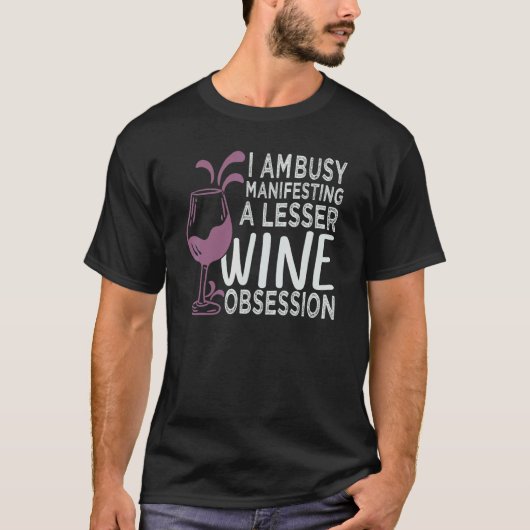 I Am Busy Manifesting A Lesser Wine Obsession T-shirt (Voorkant)