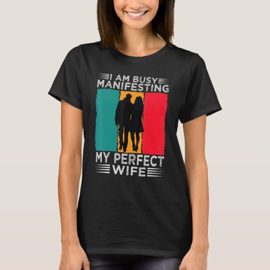 I Am Busy Manifesting My Perfect Wife   Relationsh T-shirt (Voorkant)