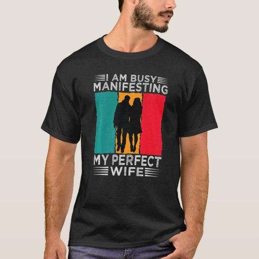 I Am Busy Manifesting My Perfect Wife Relationshi T-shirt (Voorkant)