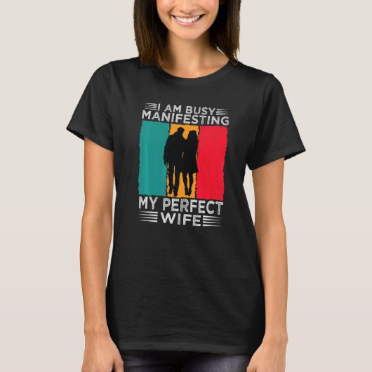 I Am Busy Manifesting My Perfect Wife  Relationshi T-shirt (Voorkant)