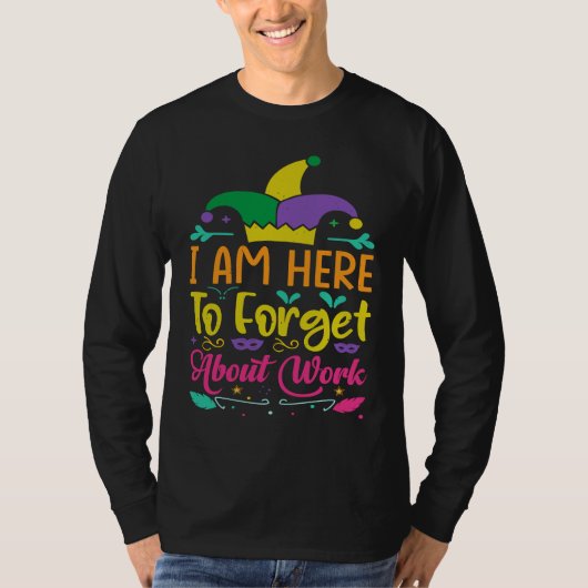 I Am Here To Forget About Work Mardi Gras Parade T-shirt (Voorkant)