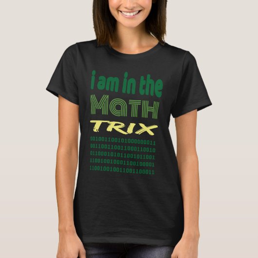 I am in the math trix  idea for geek coder humour t-shirt (Voorkant)