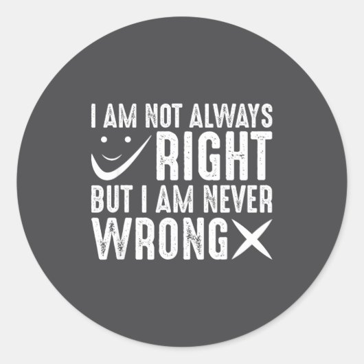I Am Not Always Right But I Am Never Wrong, Funny  Ronde Sticker (Voorkant)