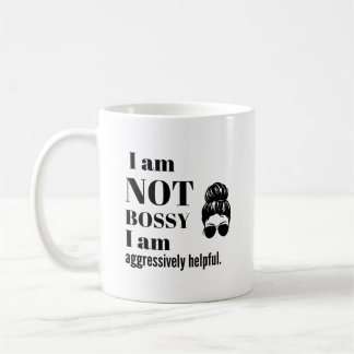 I am not Bossy I am aggressively helpful Koffiemok