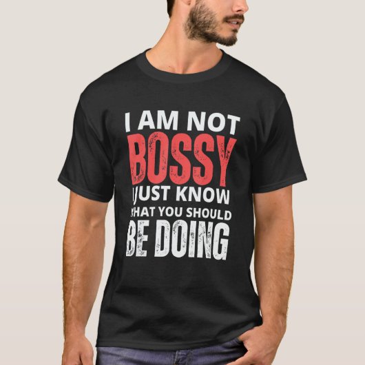 I Am Not Bossy I Just Know What You Should Be Doin T-shirt (Voorkant)