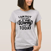 I am Not Feeling Workey Today Funny Office T-shirt (Voorkant)