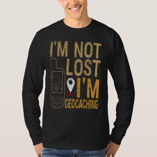 I Am Not Lost I Am Geocaching Treasure Hunting T-shirt (Voorkant)