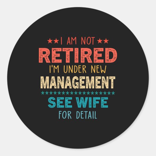 I Am Not Retired Im Under New Management See Wife  Ronde Sticker (Voorkant)