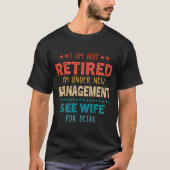 I Am Not Retired Im Under New Management See Wife  T-shirt (Voorkant)