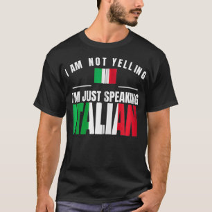 I Am Not Yelling I'm Just Speaking Italian Funny I T-shirt