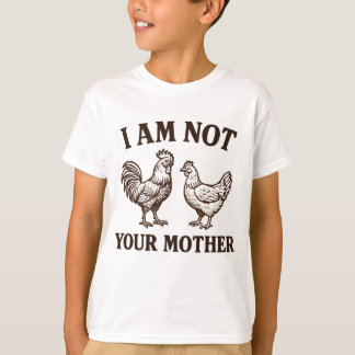 I am not your mother rooster and hen T-shirt
