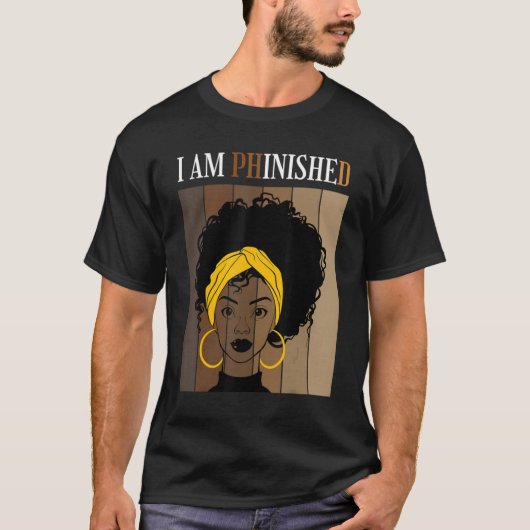 I Am Phinished Phd Doctorate Degree Student Gradua T-shirt (Voorkant)