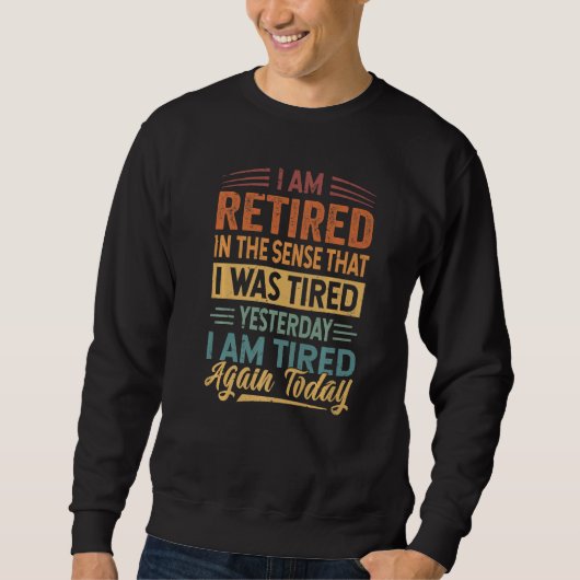 I Am Retired In The Sense That I Was Tired Yesterd Trui (Voorkant)