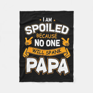 I Am Spoiled Because Will Spank Papa  Fleece Deken