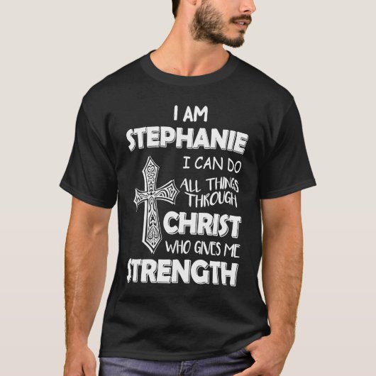I am STEPHANIE I can do all things through chris T-shirt (Voorkant)