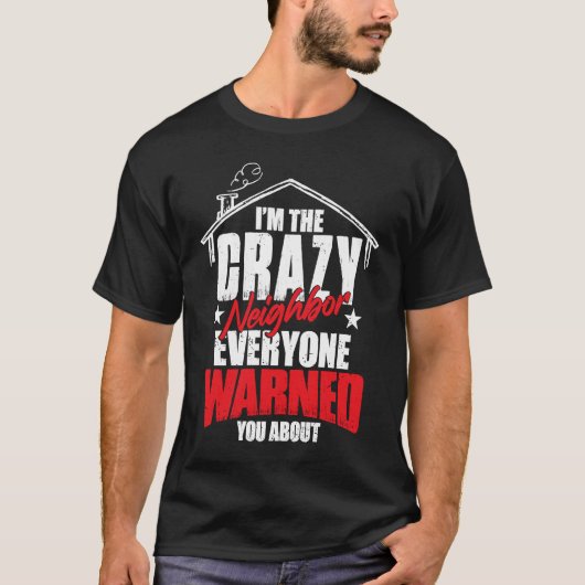 I Am The Crazy Neighbor  1 T-shirt (Voorkant)