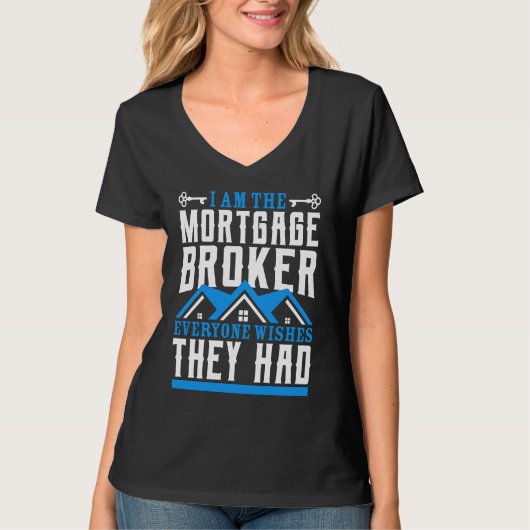 I Am The Mortgage Broker Everyone Wishes They Had  T-shirt (Voorkant)