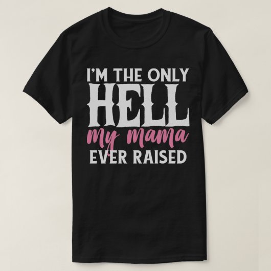 I AM THE ONLY HELL MY MAMA EVER RAISED SHIRT  (Design voorkant)