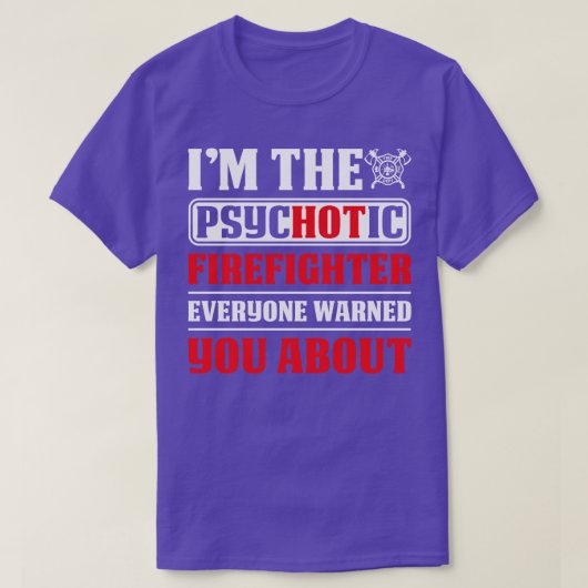 I Am the Psychotic Firefighter Everyone Firefighte T-shirt (Design voorkant)