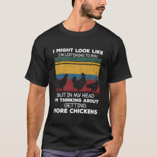I Am Thinking About Getting More Chickens Farming  T-shirt