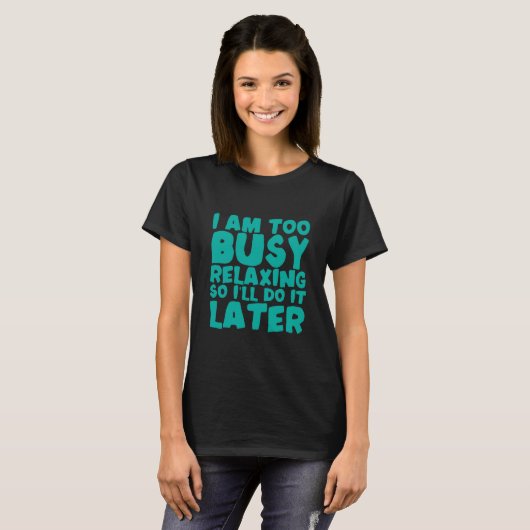 I Am Too Busy Relaxing So I'll Do It Later T-shirt (Voorkant volledig)