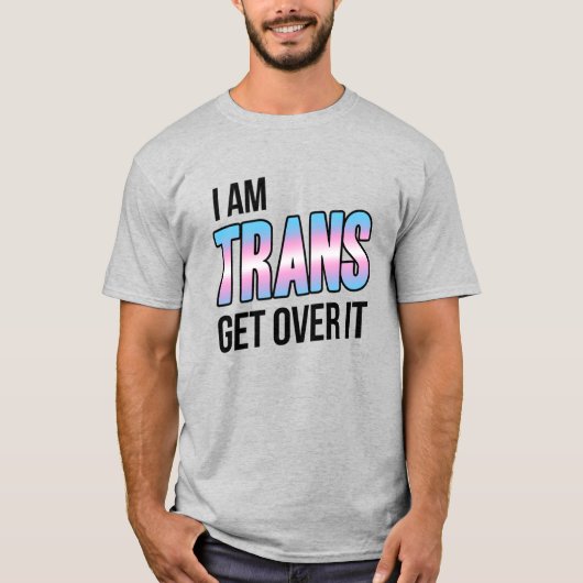 I am trans get over it t-shirt (Voorkant)