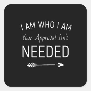 I Am Who I Am Your Approval Isn't Needed Vierkante Sticker