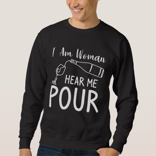 I Am Woman Hear Me Pour Wine Drinking Trui (Voorkant)