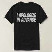 I Apologize In Advance For My Behavior  T-shirt (Design voorkant)