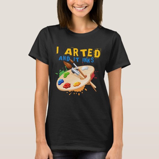 I Arted And It Inks Artist Painter Ar T-shirt (Voorkant)