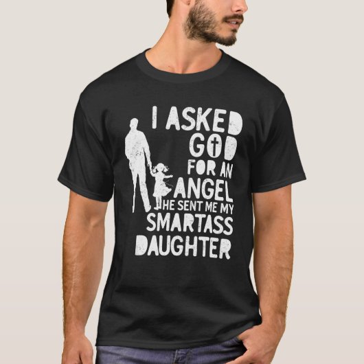 I Asked For An Angel God Sent Me A Smartass Daught T-shirt (Voorkant)