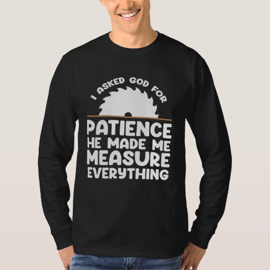 I asked god for patience he made me measure everyt t-shirt (Voorkant)