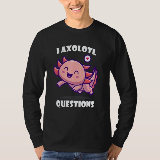 I Axolotl Questions Cute アホロートル T-shirt (Voorkant)