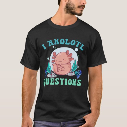 I Axolotl Questions Cute Axolotl  1 T-shirt (Voorkant)