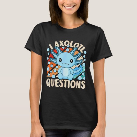I Axolotl Questions Funny Axolotl Kawaii Men Women T-shirt (Voorkant)