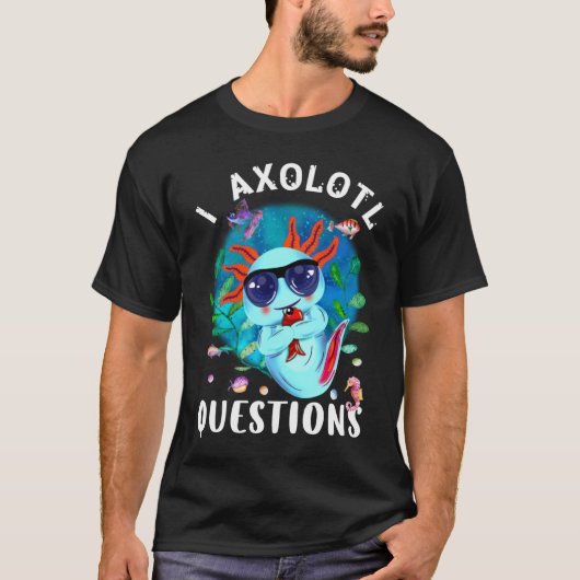 I Axolotl Vragen, Cute Axolotl Quote T-shirt (Voorkant)