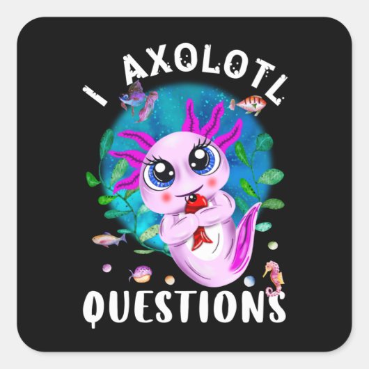 I Axolotl Vragen, Cute Axolotl Quote Vierkante Sticker (Voorkant)